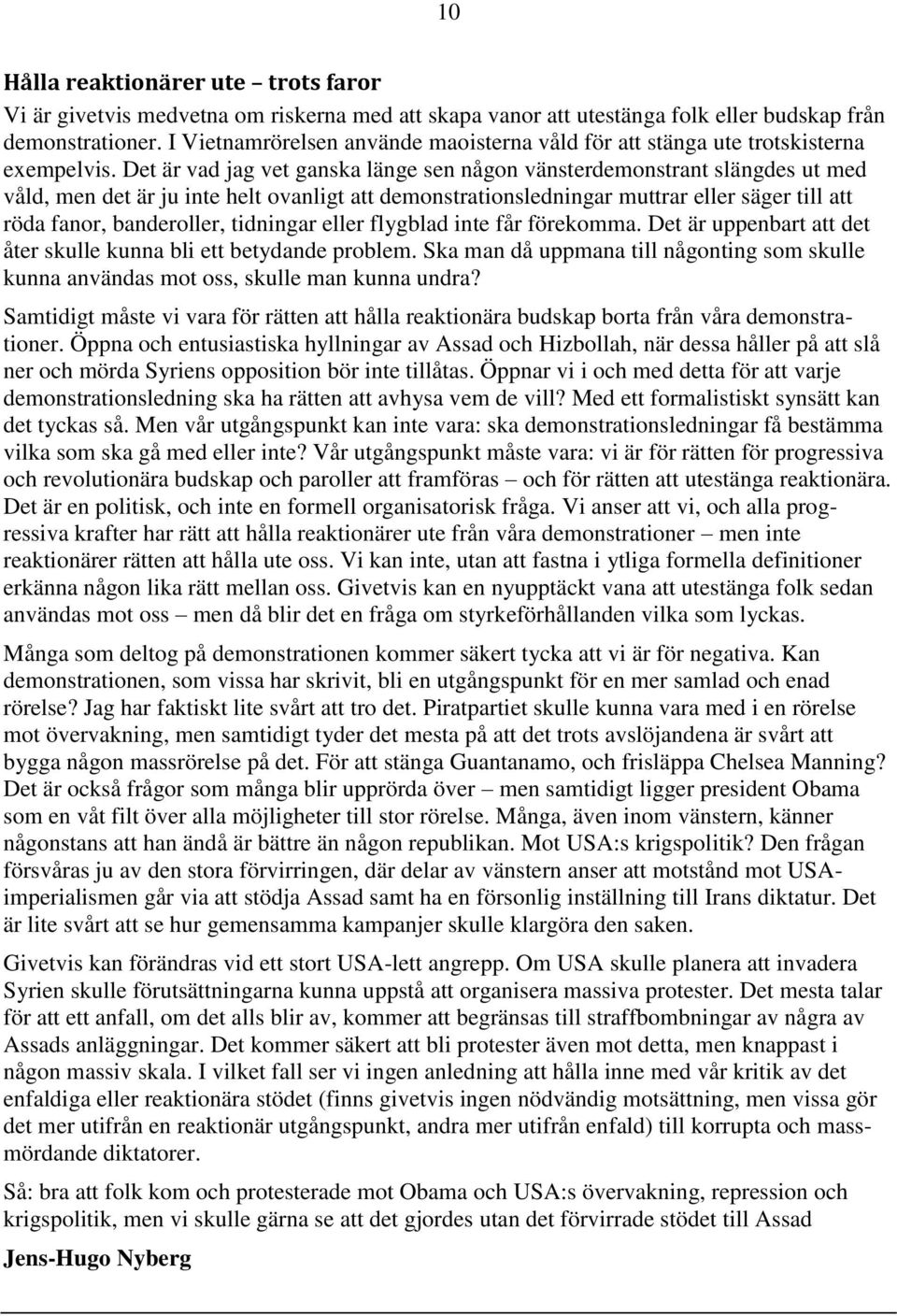 Det är vad jag vet ganska länge sen någon vänsterdemonstrant slängdes ut med våld, men det är ju inte helt ovanligt att demonstrationsledningar muttrar eller säger till att röda fanor, banderoller,