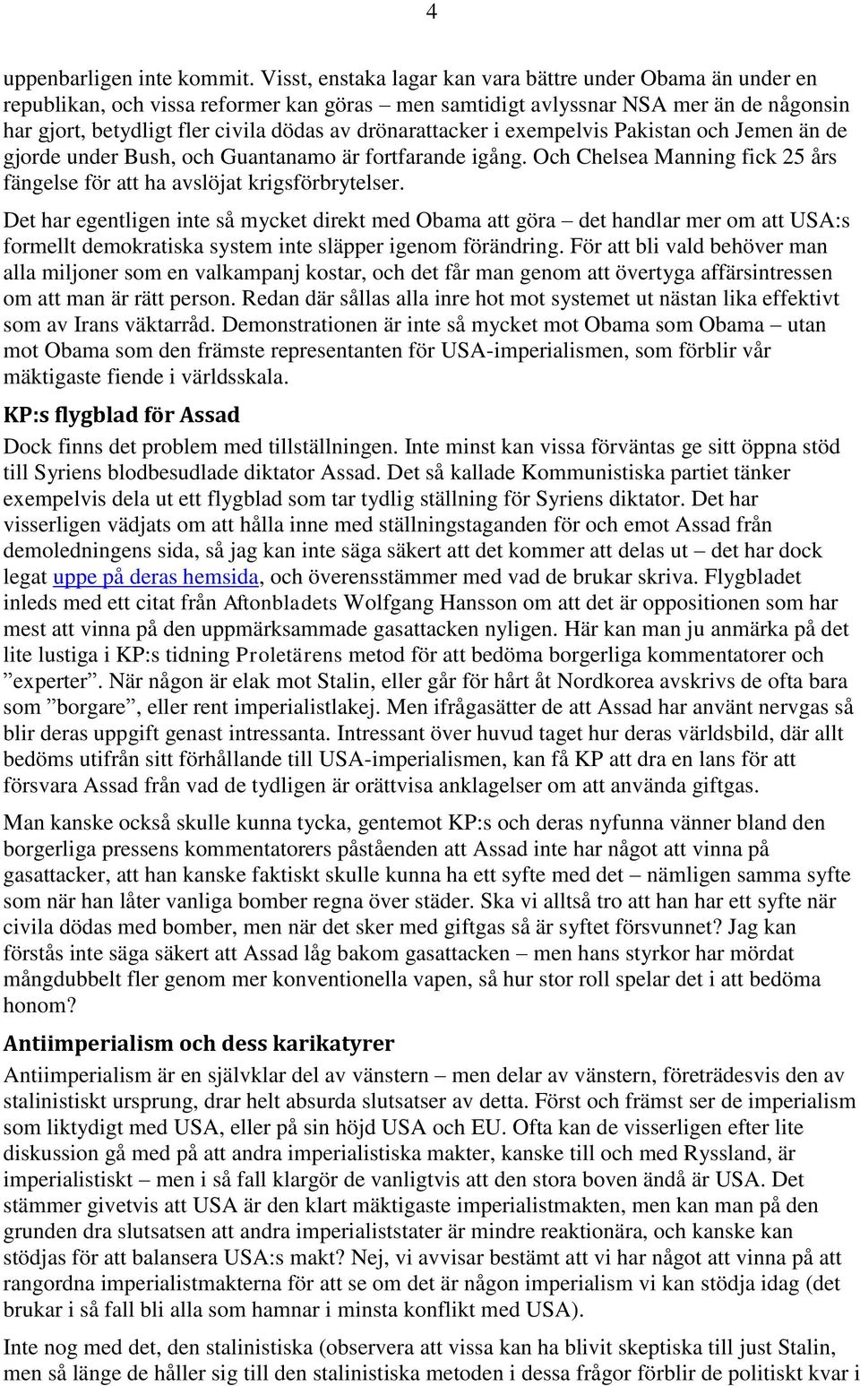 drönarattacker i exempelvis Pakistan och Jemen än de gjorde under Bush, och Guantanamo är fortfarande igång. Och Chelsea Manning fick 25 års fängelse för att ha avslöjat krigsförbrytelser.