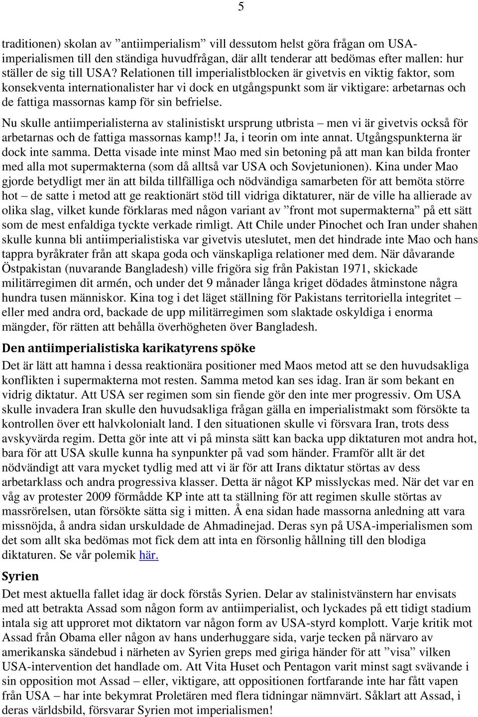 befrielse. Nu skulle antiimperialisterna av stalinistiskt ursprung utbrista men vi är givetvis också för arbetarnas och de fattiga massornas kamp!! Ja, i teorin om inte annat.