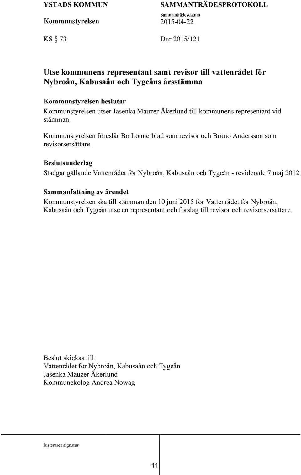Beslutsunderlag Stadgar gällande Vattenrådet för Nybroån, Kabusaån och Tygeån - reviderade 7 maj 2012 ska till stämman den 10 juni 2015 för Vattenrådet för