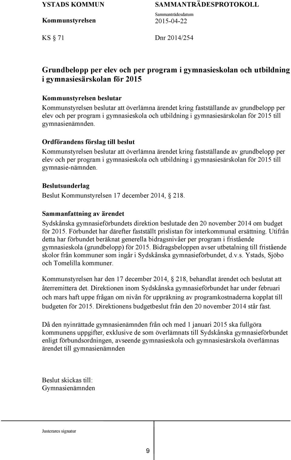 Ordförandens förslag till beslut beslutar att överlämna ärendet kring fastställande av grundbelopp per elev och per program i gymnasieskola och utbildning i gymnasiesärskolan för 2015 till