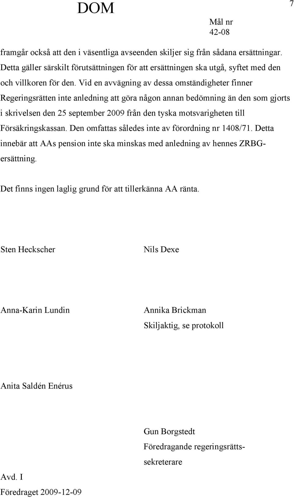 Försäkringskassan. Den omfattas således inte av förordning nr 1408/71. Detta innebär att AAs pension inte ska minskas med anledning av hennes ZRBGersättning.