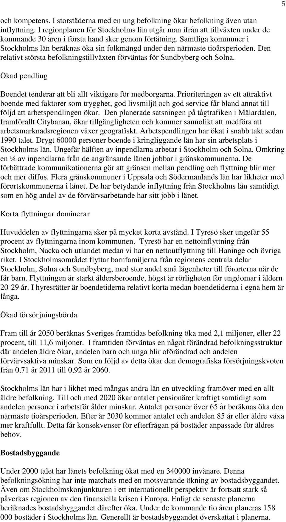 Samtliga kommuner i Stockholms län beräknas öka sin folkmängd under den närmaste tioårsperioden. Den relativt största befolkningstillväxten förväntas för Sundbyberg och Solna.