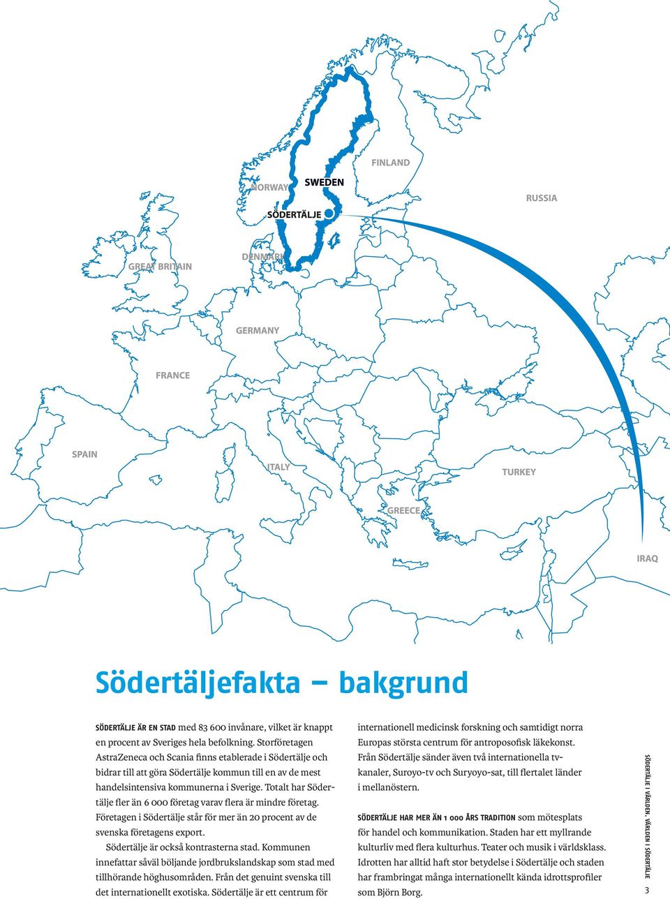 Totalt har Södertälje fler än 6 000 företag varav flera är mindre företag. Företagen i Södertälje står för mer än 20 procent av de svenska företagens export. Södertälje är också kontrasterna stad.