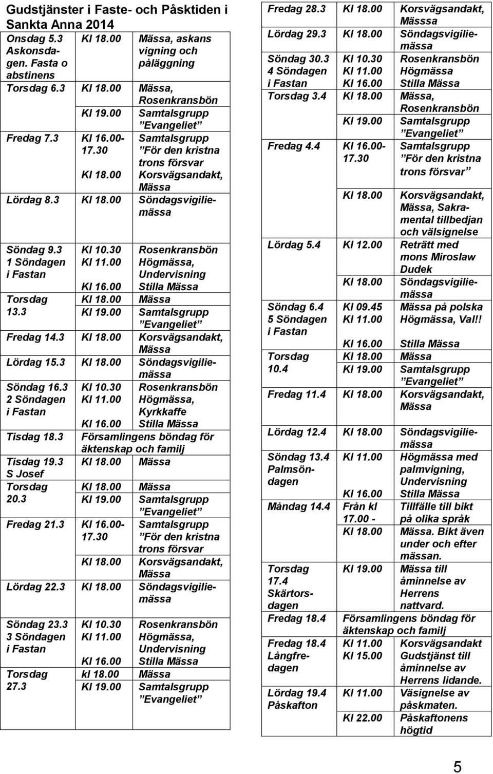 3, Kyrkkaffe Församlingens böndag för äktenskap och familj Fredag 21.3 - trons försvar Korsvägsandakt, Lördag 22.3 Söndagsvigiliemässa Söndag 23.3 3 Söndagen 27.3 kl 18.00, Fredag 28.