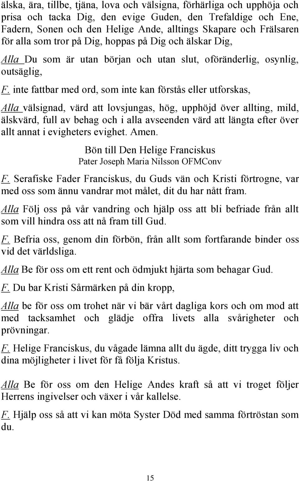 inte fattbar med ord, som inte kan förstås eller utforskas, Alla välsignad, värd att lovsjungas, hög, upphöjd över allting, mild, älskvärd, full av behag och i alla avseenden värd att längta efter