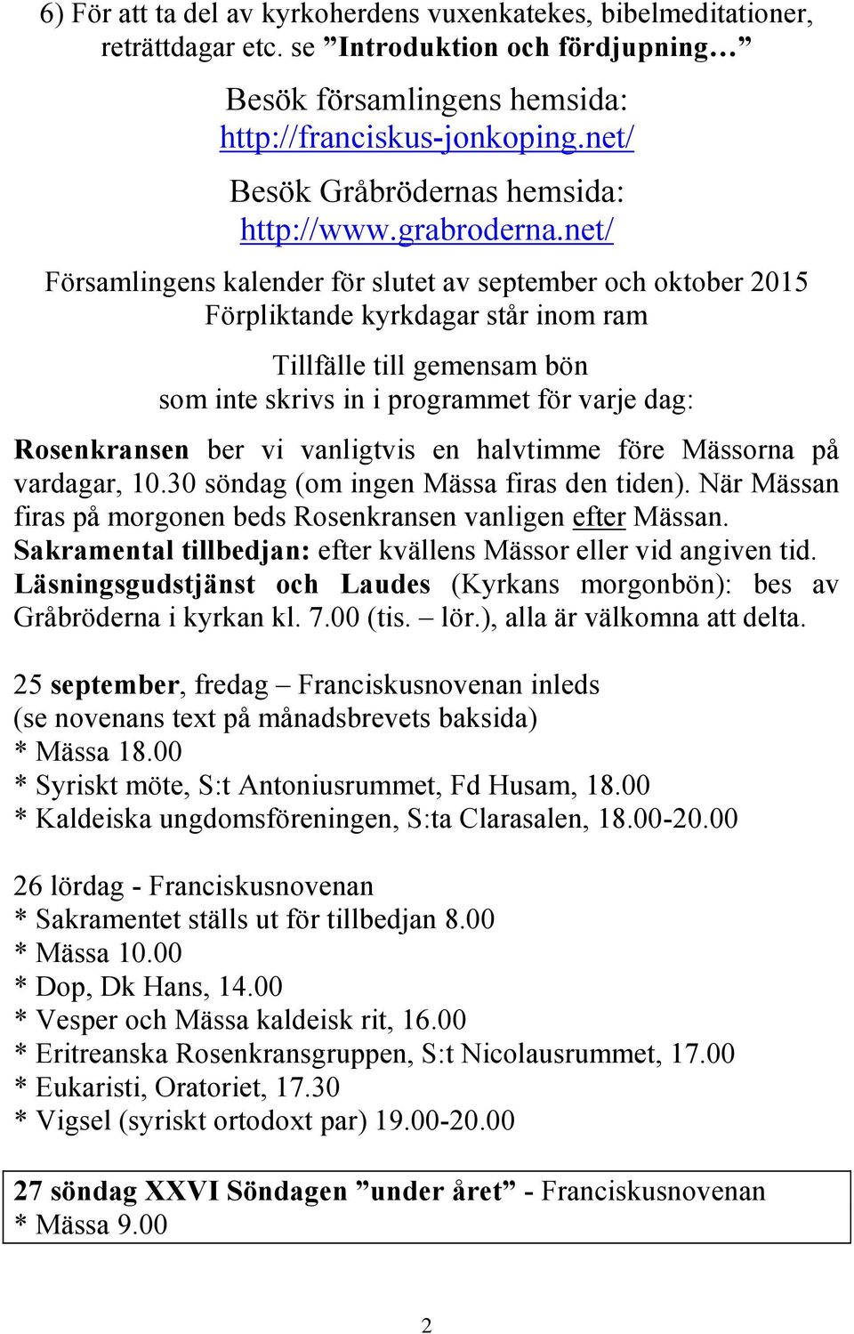 net/ Församlingens kalender för slutet av september och oktober 2015 Förpliktande kyrkdagar står inom ram Tillfälle till gemensam bön som inte skrivs in i programmet för varje dag: Rosenkransen ber