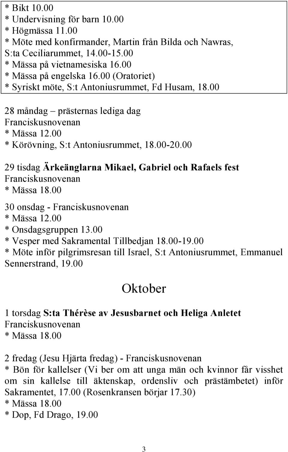 00 29 tisdag Ärkeänglarna Mikael, Gabriel och Rafaels fest Franciskusnovenan 30 onsdag - Franciskusnovenan * Onsdagsgruppen 13.00 * Vesper med Sakramental Tillbedjan 18.00-19.