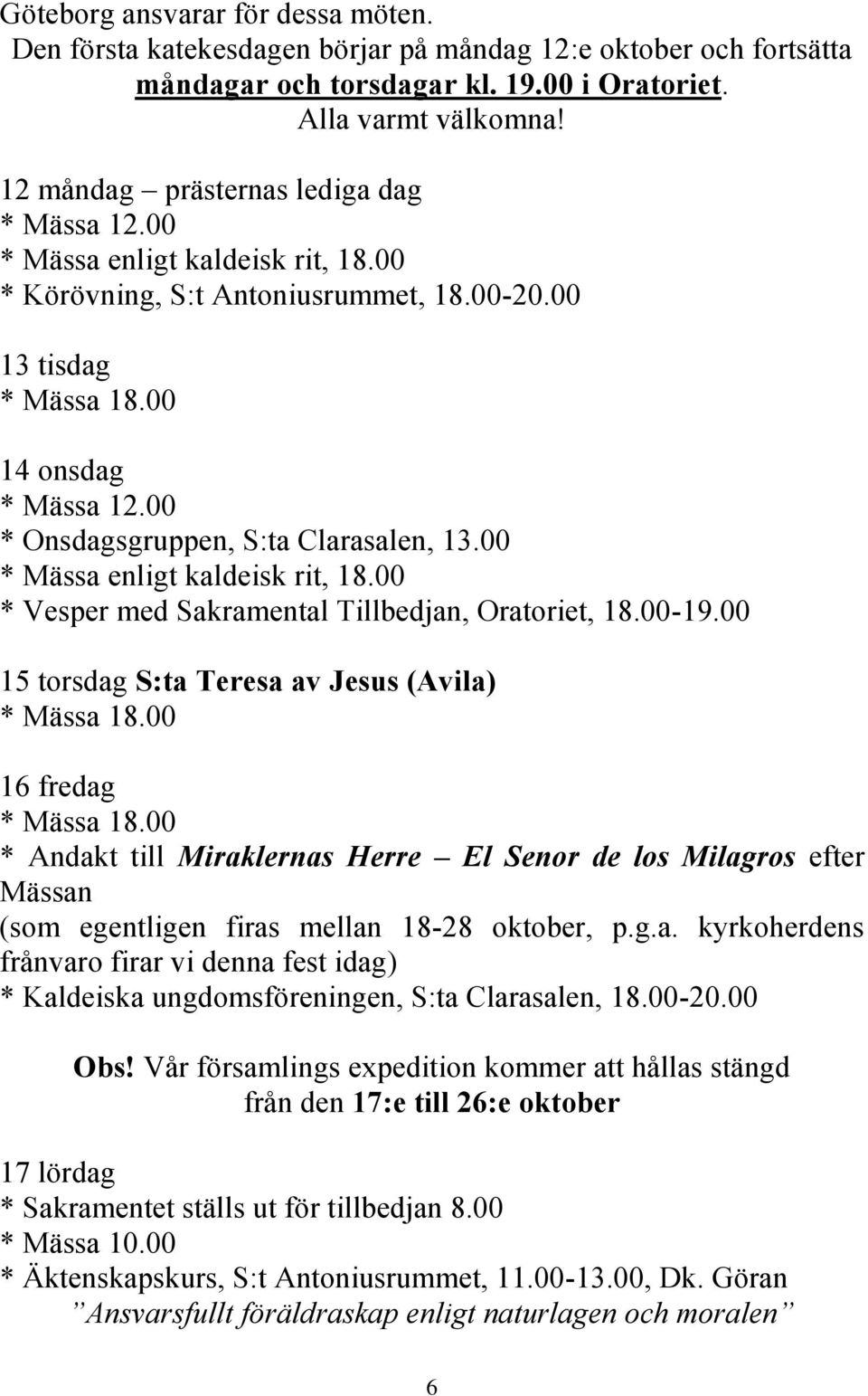 00 * Mässa enligt kaldeisk rit, 18.00 * Vesper med Sakramental Tillbedjan, Oratoriet, 18.00-19.