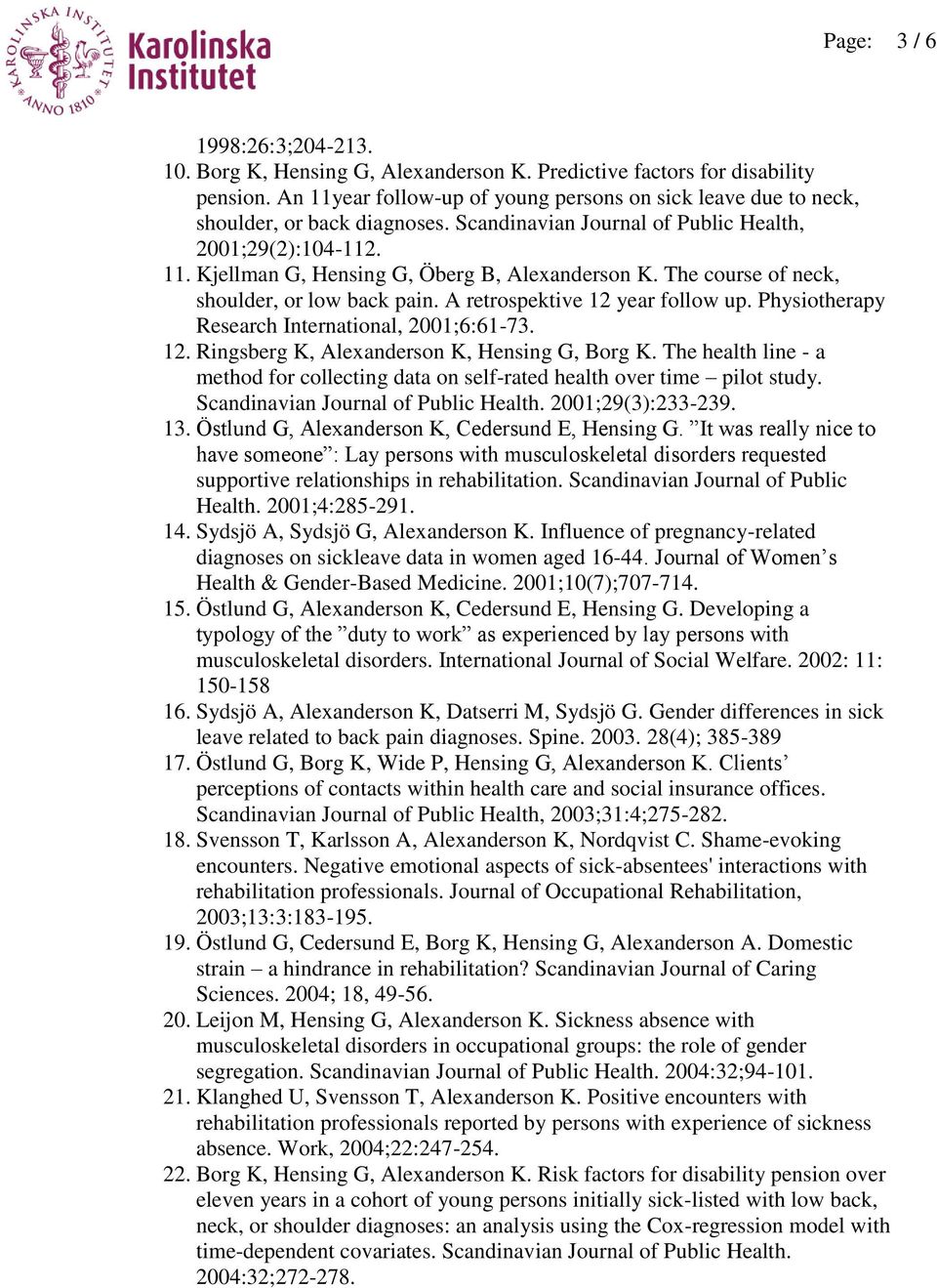 The course of neck, shoulder, or low back pain. A retrospektive 12 year follow up. Physiotherapy Research International, 2001;6:61-73. 12. Ringsberg K, Alexanderson K, Hensing G, Borg K.