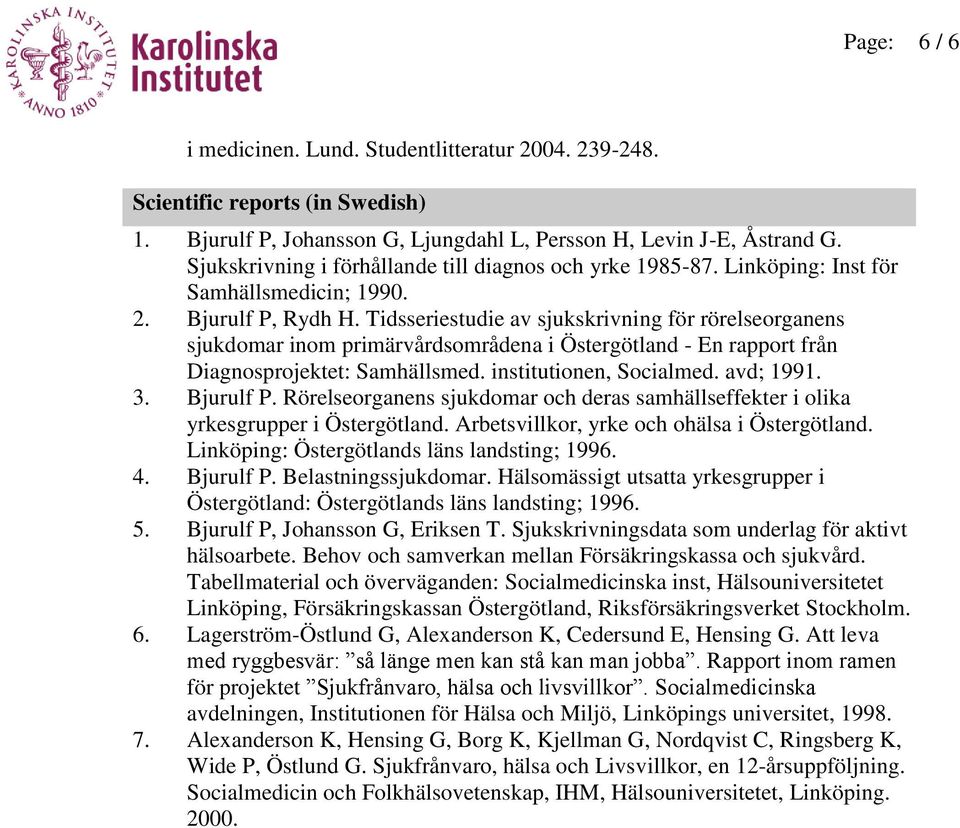Tidsseriestudie av sjukskrivning för rörelseorganens sjukdomar inom primärvårdsområdena i Östergötland - En rapport från Diagnosprojektet: Samhällsmed. institutionen, Socialmed. avd; 1991. 3.