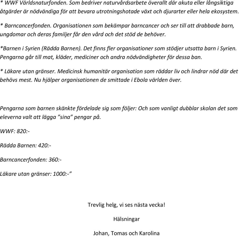 Det finns fler organisationer som stödjer utsatta barn i Syrien. Pengarna går till mat, kläder, mediciner och andra nödvändigheter för dessa ban. * Läkare utan gränser.