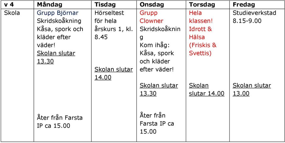 00 Grupp Clowner Skridskoåknin g Kom ihåg: Kåsa, spork och kläder efter väder! 13.30 Hela klassen!