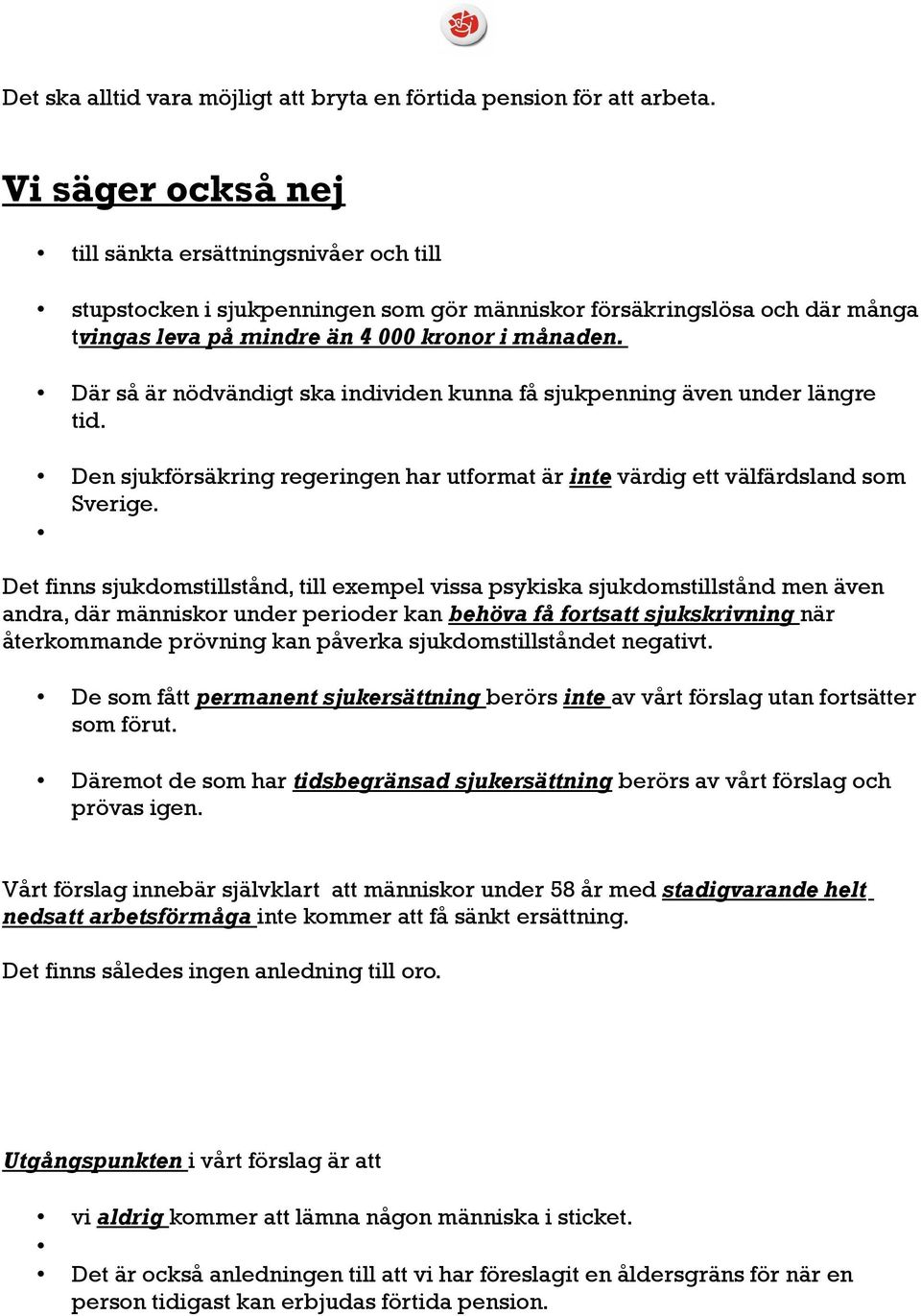 Där så är nödvändigt ska individen kunna få sjukpenning även under längre tid. Den sjukförsäkring regeringen har utformat är inte värdig ett välfärdsland som Sverige.