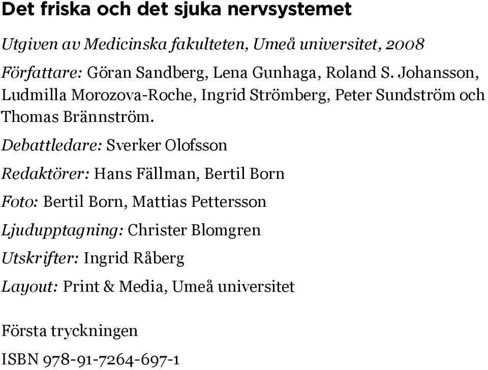 Debattledare: Sverker Olofsson Redaktörer: Hans Fällman, Bertil Born Foto: Bertil Born, Mattias Pettersson Ljudupptagning:
