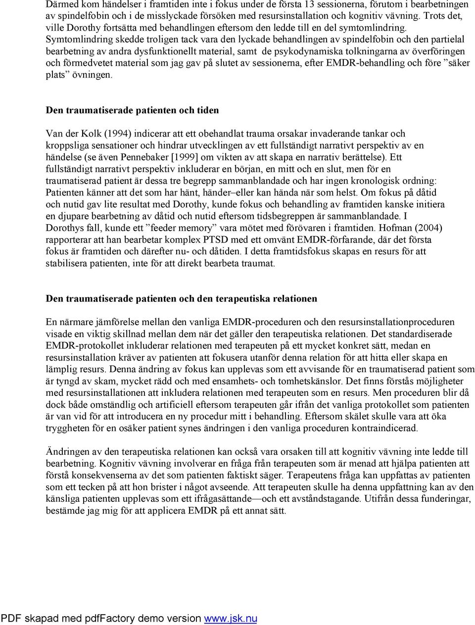 Symtomlindring skedde troligen tack vara den lyckade behandlingen av spindelfobin och den partielal bearbetning av andra dysfunktionellt material, samt de psykodynamiska tolkningarna av överföringen