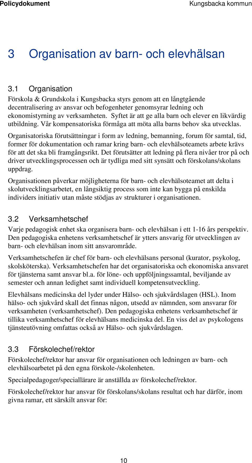 Syftet är att ge alla barn och elever en likvärdig utbildning. Vår kompensatoriska förmåga att möta alla barns behov ska utvecklas.