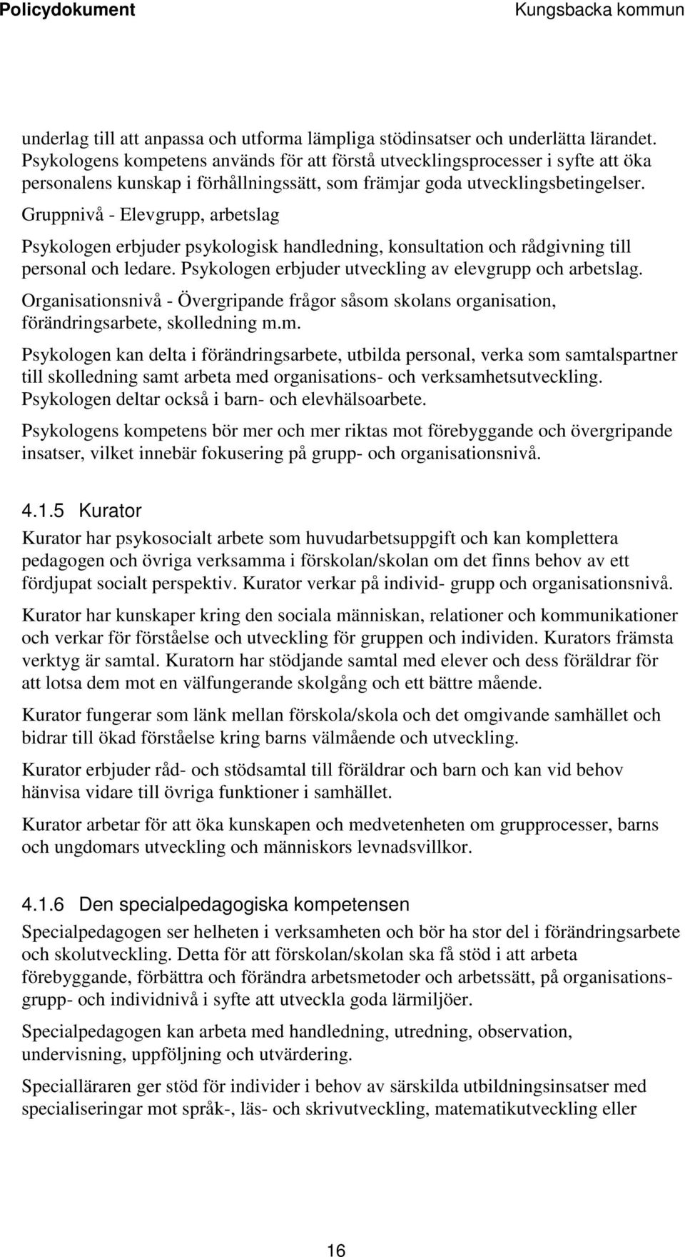 Gruppnivå - Elevgrupp, arbetslag Psykologen erbjuder psykologisk handledning, konsultation och rådgivning till personal och ledare. Psykologen erbjuder utveckling av elevgrupp och arbetslag.