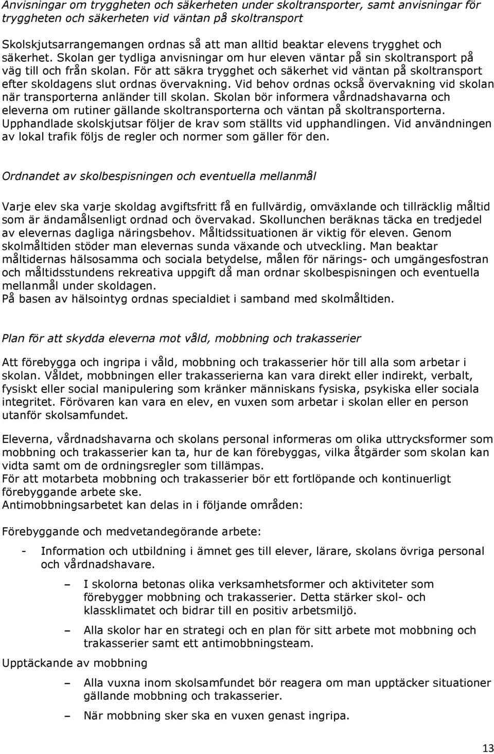 För att säkra trygghet och säkerhet vid väntan på skoltransport efter skoldagens slut ordnas övervakning. Vid behov ordnas också övervakning vid skolan när transporterna anländer till skolan.