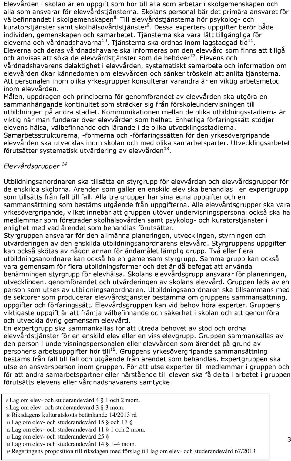 Dessa experters uppgifter berör både individen, gemenskapen och samarbetet. Tjänsterna ska vara lätt tillgängliga för eleverna och vårdnadshavarna 10. Tjänsterna ska ordnas inom lagstadgad tid 11.