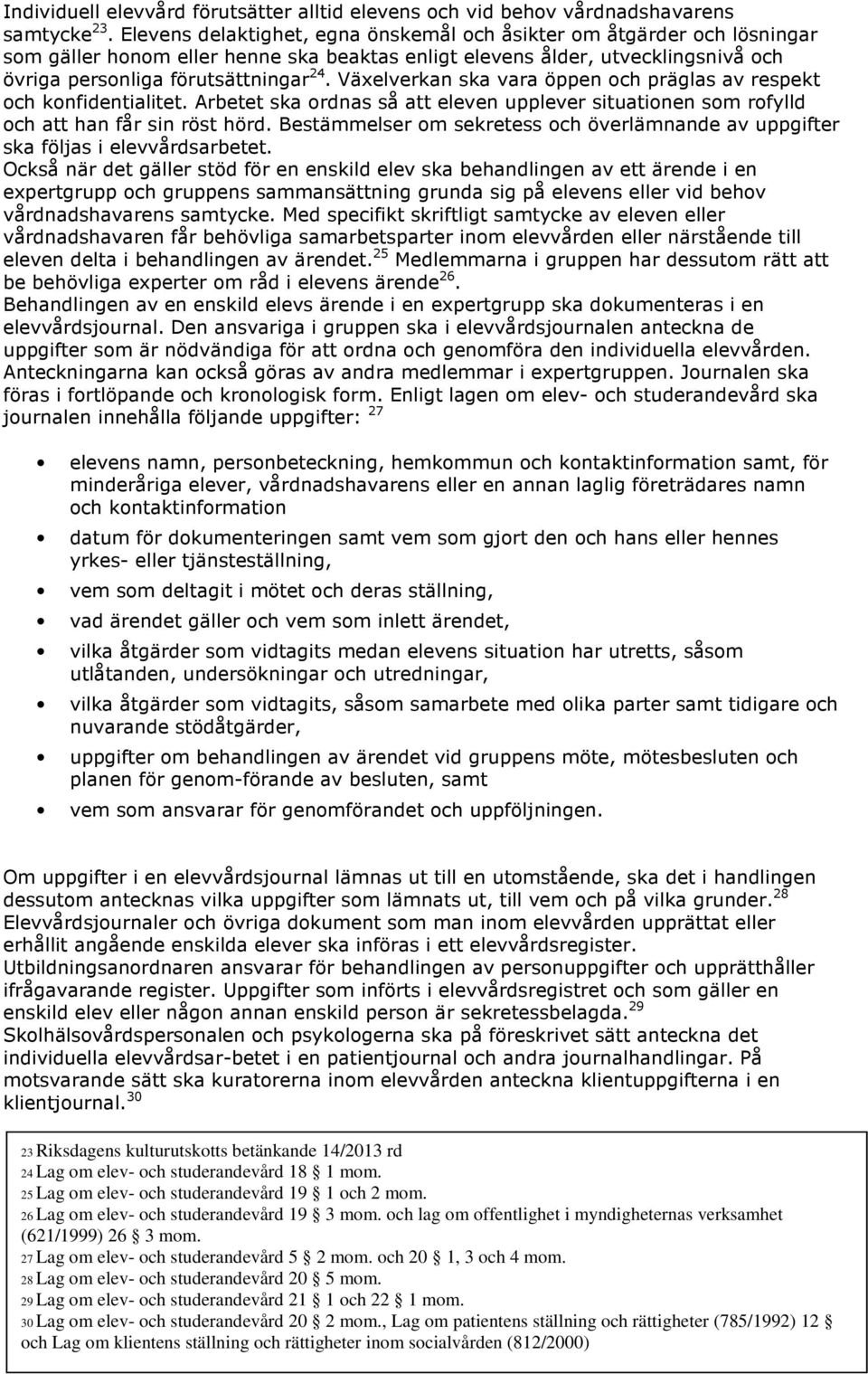 Växelverkan ska vara öppen och präglas av respekt och konfidentialitet. Arbetet ska ordnas så att eleven upplever situationen som rofylld och att han får sin röst hörd.