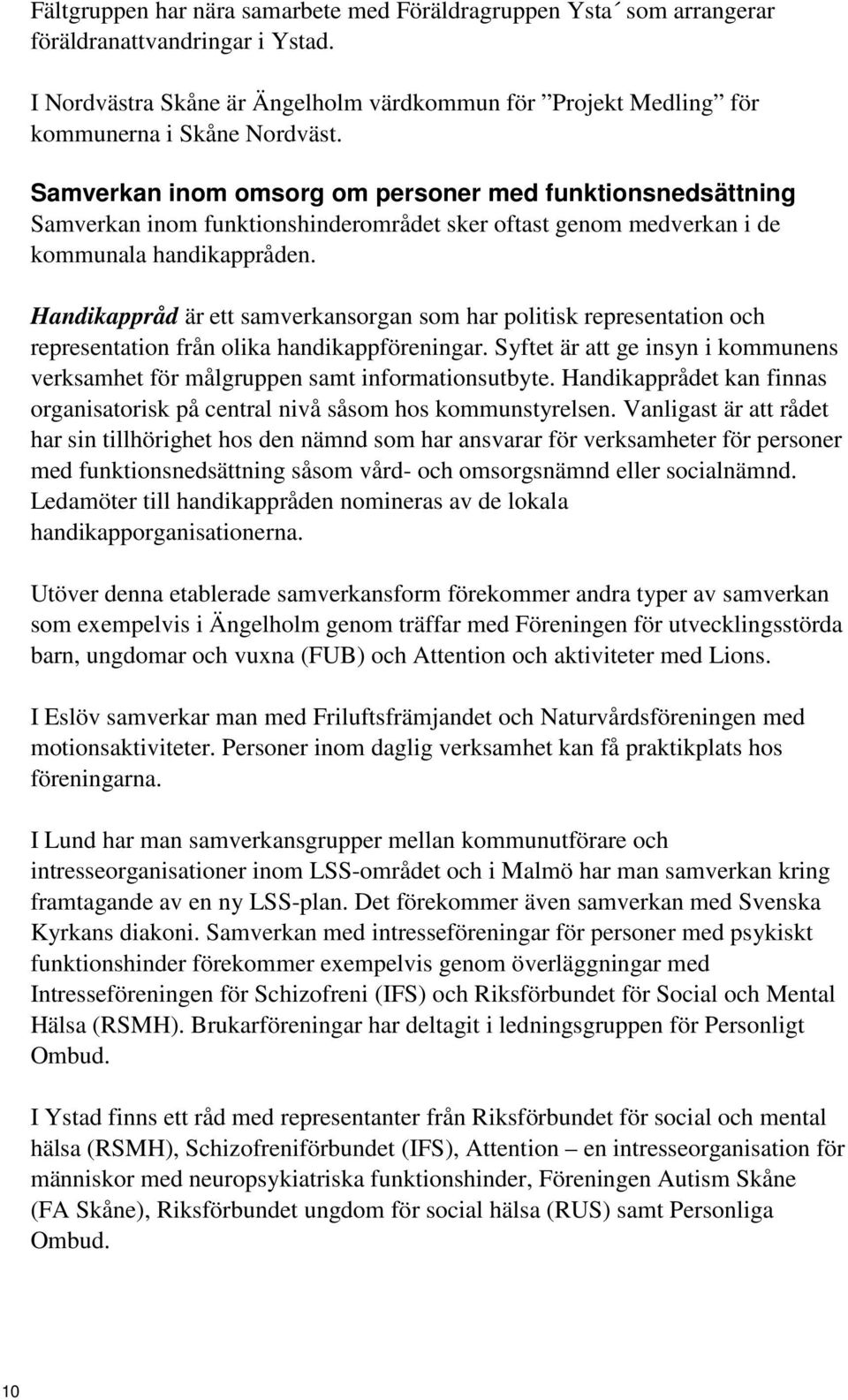 Handikappråd är ett samverkansorgan som har politisk representation och representation från olika handikappföreningar.