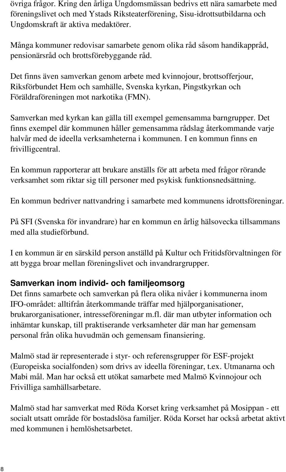 Det finns även samverkan genom arbete med kvinnojour, brottsofferjour, Riksförbundet Hem och samhälle, Svenska kyrkan, Pingstkyrkan och Föräldraföreningen mot narkotika (FMN).