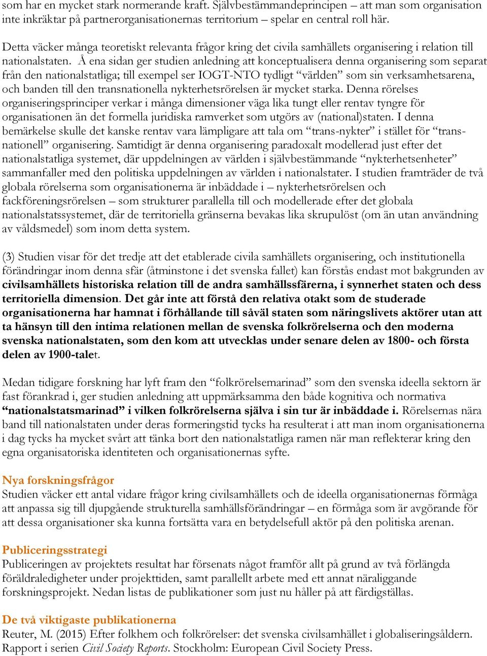 Å ena sidan ger studien anledning att konceptualisera denna organisering som separat från den nationalstatliga; till exempel ser IOGT-NTO tydligt världen som sin verksamhetsarena, och banden till den