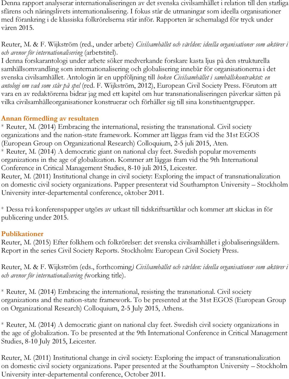 , under arbete) Civilsamhället och världen: ideella organisationer som aktörer i och arenor för internationalisering (arbetstitel).