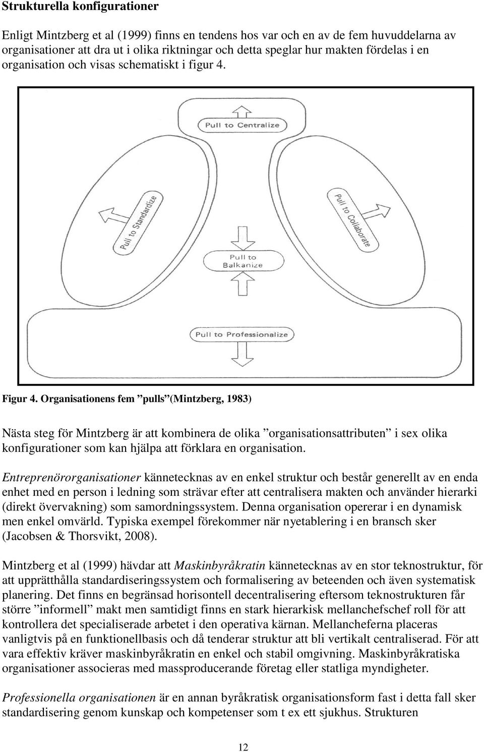 Organisationens fem pulls (Mintzberg, 1983) Nästa steg för Mintzberg är att kombinera de olika organisationsattributen i sex olika konfigurationer som kan hjälpa att förklara en organisation.