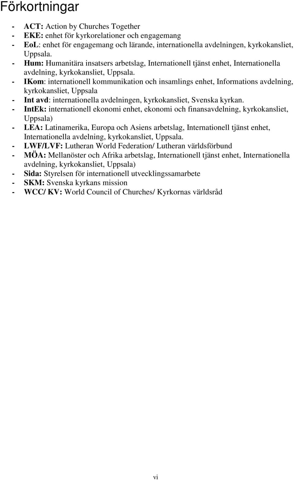 - IKom: internationell kommunikation och insamlings enhet, Informations avdelning, kyrkokansliet, Uppsala - Int avd: internationella avdelningen, kyrkokansliet, Svenska kyrkan.