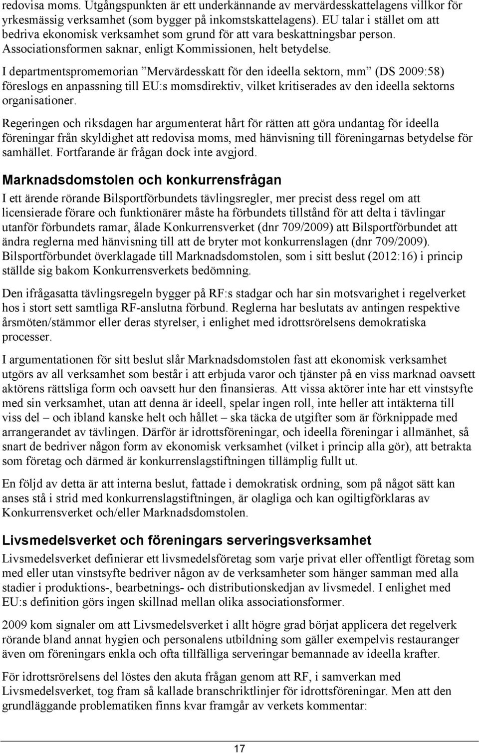 I departmentspromemorian Mervärdesskatt för den ideella sektorn, mm (DS 2009:58) föreslogs en anpassning till EU:s momsdirektiv, vilket kritiserades av den ideella sektorns organisationer.