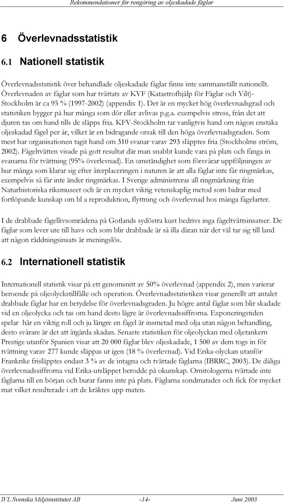 Det är en mycket hög överlevnadsgrad och statistiken bygger på hur många som dör eller avlivas p.g.a. exempelvis stress, från det att djuren tas om hand tills de släpps fria.