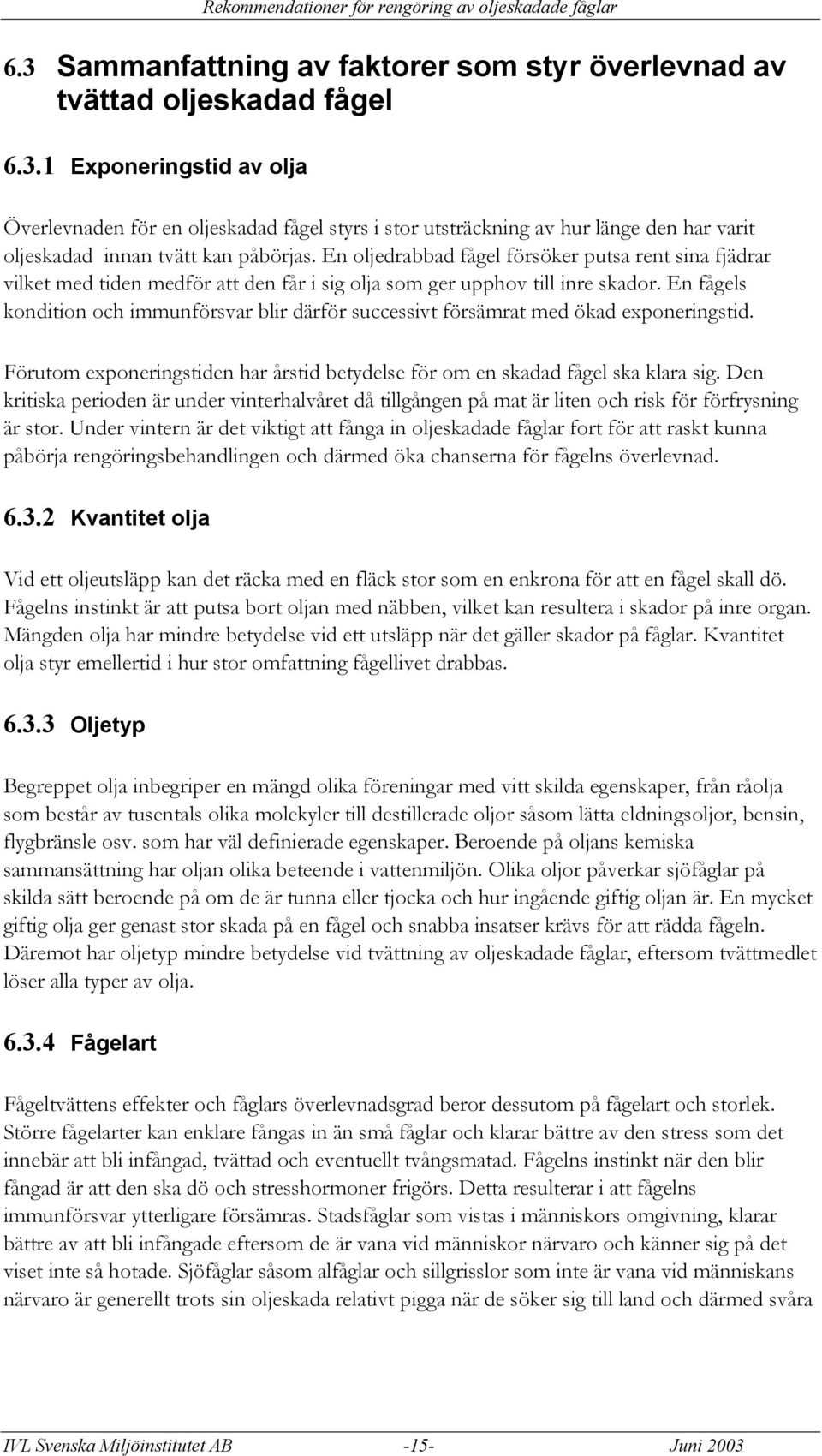 En fågels kondition och immunförsvar blir därför successivt försämrat med ökad exponeringstid. Förutom exponeringstiden har årstid betydelse för om en skadad fågel ska klara sig.