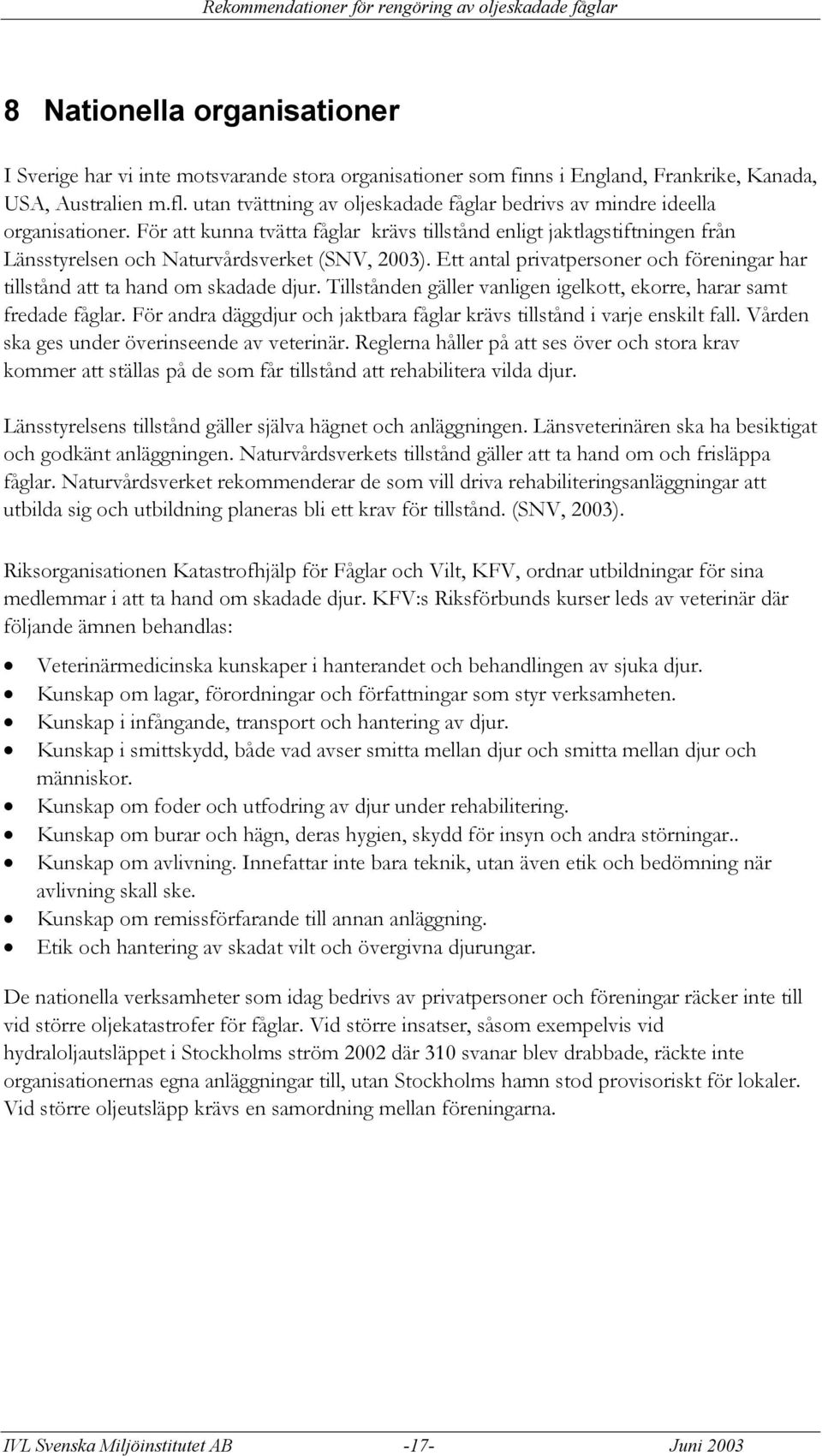 För att kunna tvätta fåglar krävs tillstånd enligt jaktlagstiftningen från Länsstyrelsen och Naturvårdsverket (SNV, 2003).