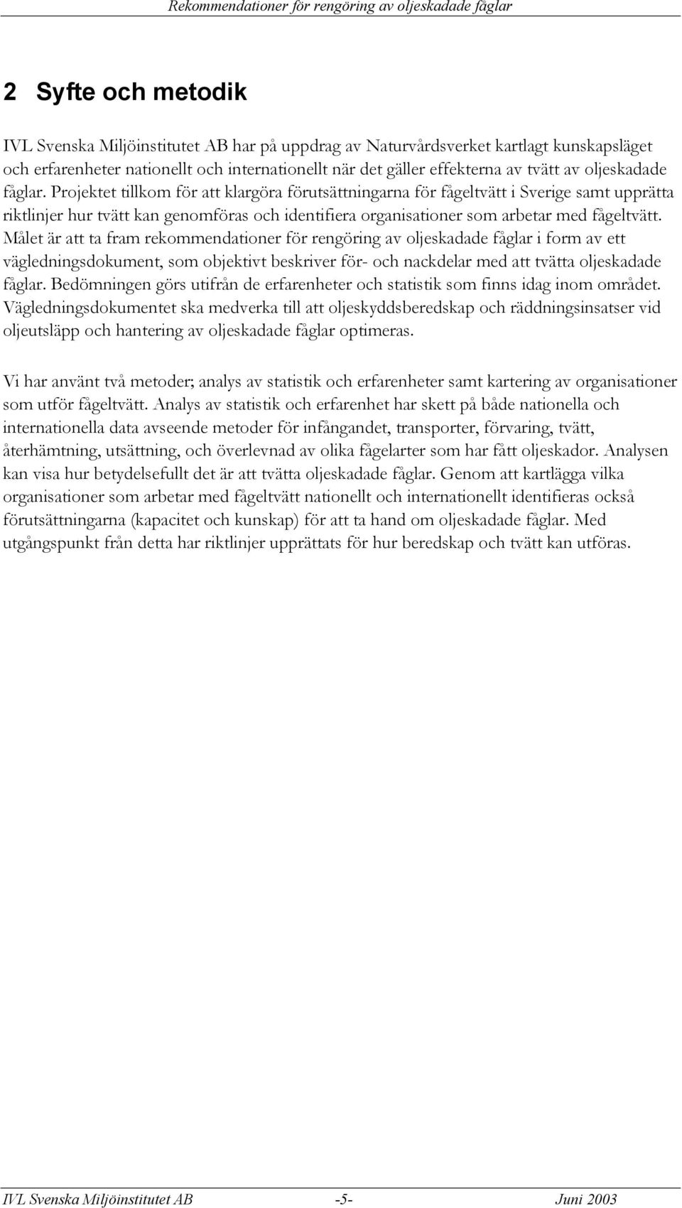 Projektet tillkom för att klargöra förutsättningarna för fågeltvätt i Sverige samt upprätta riktlinjer hur tvätt kan genomföras och identifiera organisationer som arbetar med fågeltvätt.