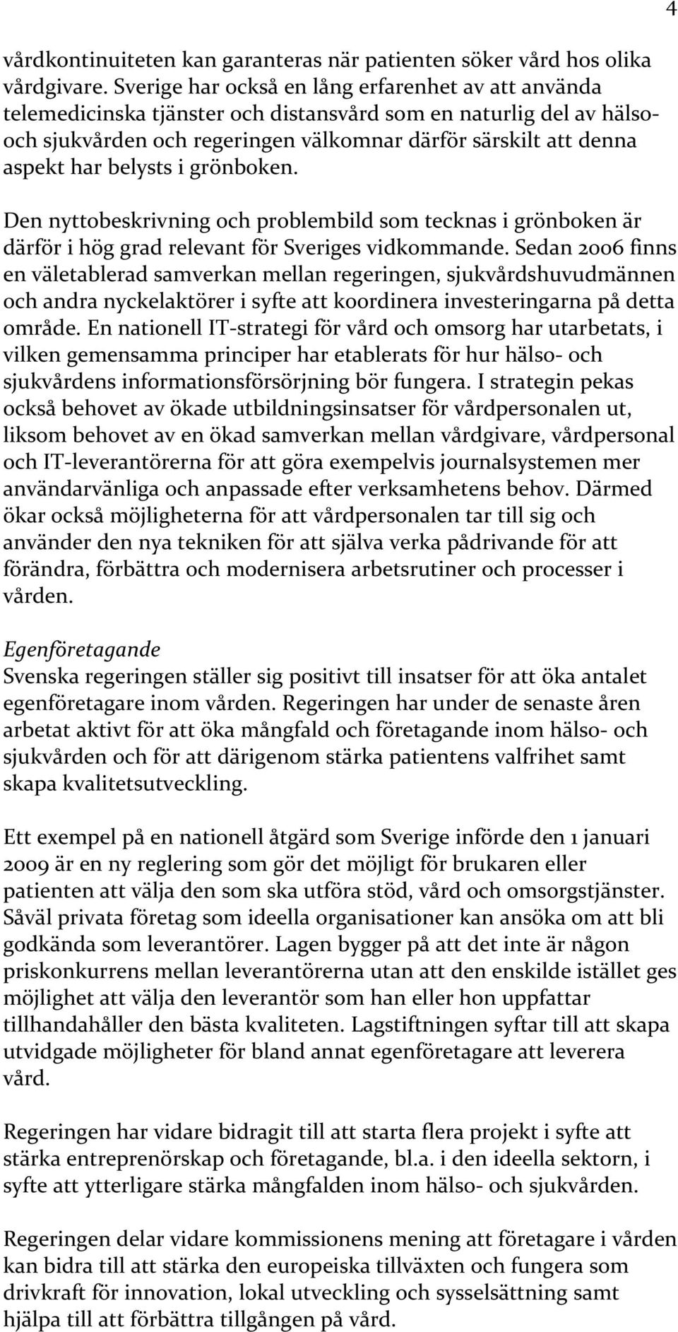 belysts i grönboken. Den nyttobeskrivning och problembild som tecknas i grönboken är därför i hög grad relevant för Sveriges vidkommande.