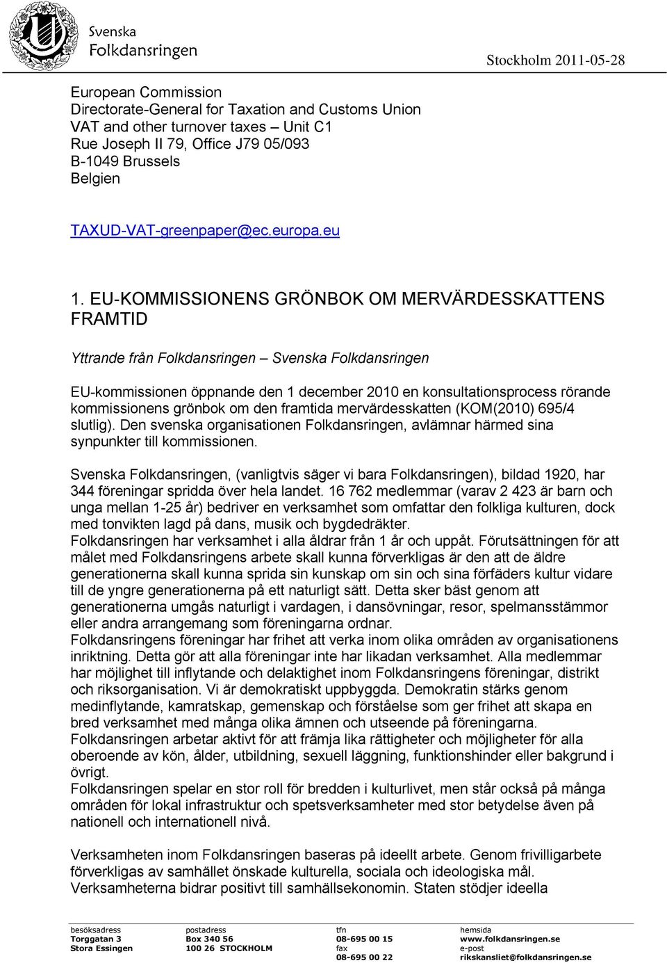 EU-KOMMISSIONENS GRÖNBOK OM MERVÄRDESSKATTENS FRAMTID Yttrande från Folkdansringen Svenska Folkdansringen EU-kommissionen öppnande den 1 december 2010 en konsultationsprocess rörande kommissionens