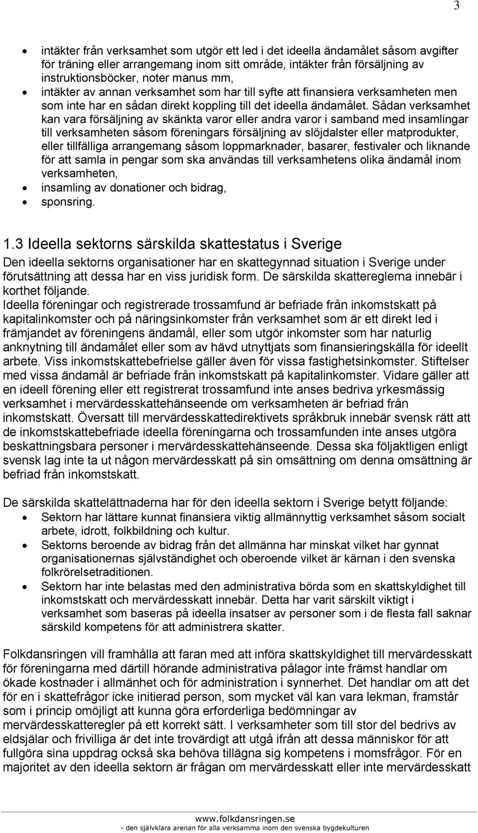 Sådan verksamhet kan vara försäljning av skänkta varor eller andra varor i samband med insamlingar till verksamheten såsom föreningars försäljning av slöjdalster eller matprodukter, eller tillfälliga