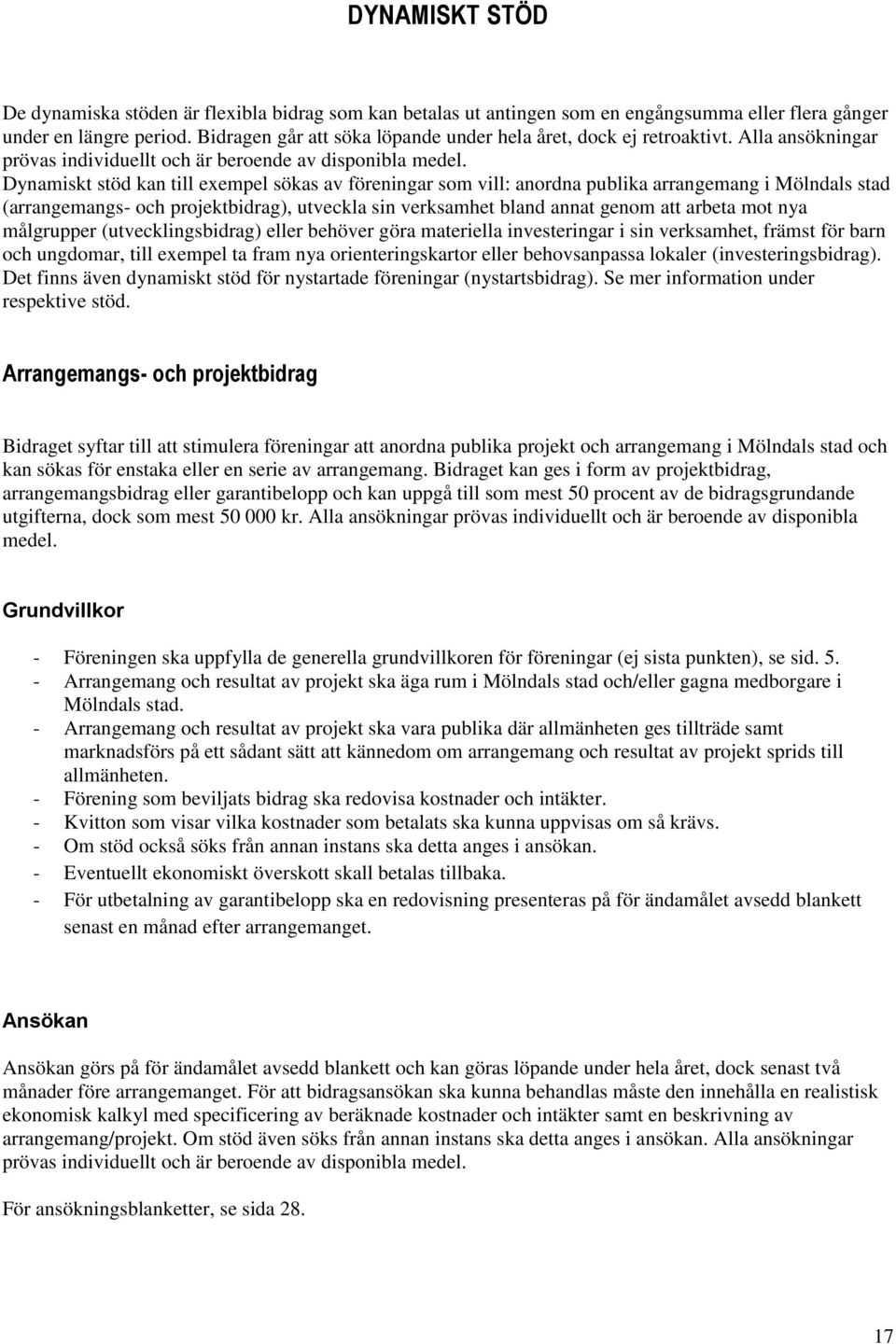 Dynamiskt stöd kan till exempel sökas av föreningar som vill: anordna publika arrangemang i Mölndals stad (arrangemangs- och projektbidrag), utveckla sin verksamhet bland annat genom att arbeta mot