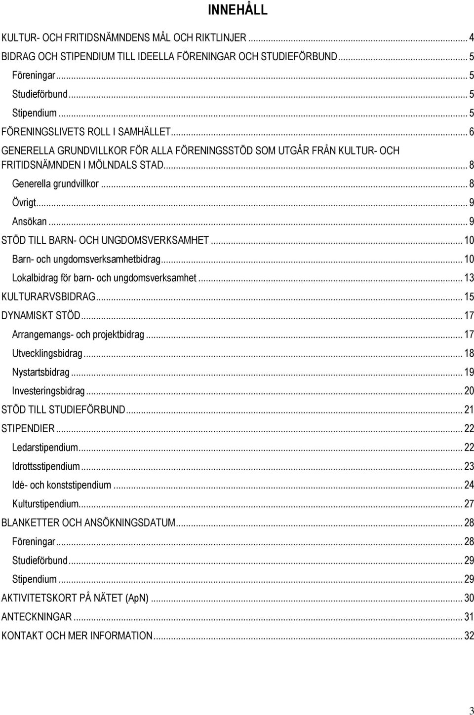 .. 9 STÖD TILL BARN- OCH UNGDOMSVERKSAMHET... 10 Barn- och ungdomsverksamhetbidrag... 10 Lokalbidrag för barn- och ungdomsverksamhet... 13 KULTURARVSBIDRAG... 15 DYNAMISKT STÖD.