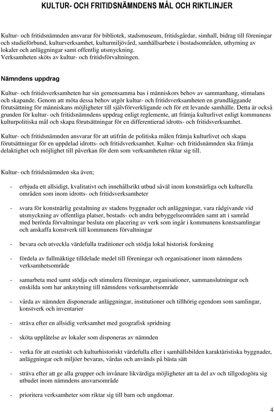 Nämndens uppdrag Kultur- och fritidsverksamheten har sin gemensamma bas i människors behov av sammanhang, stimulans och skapande.