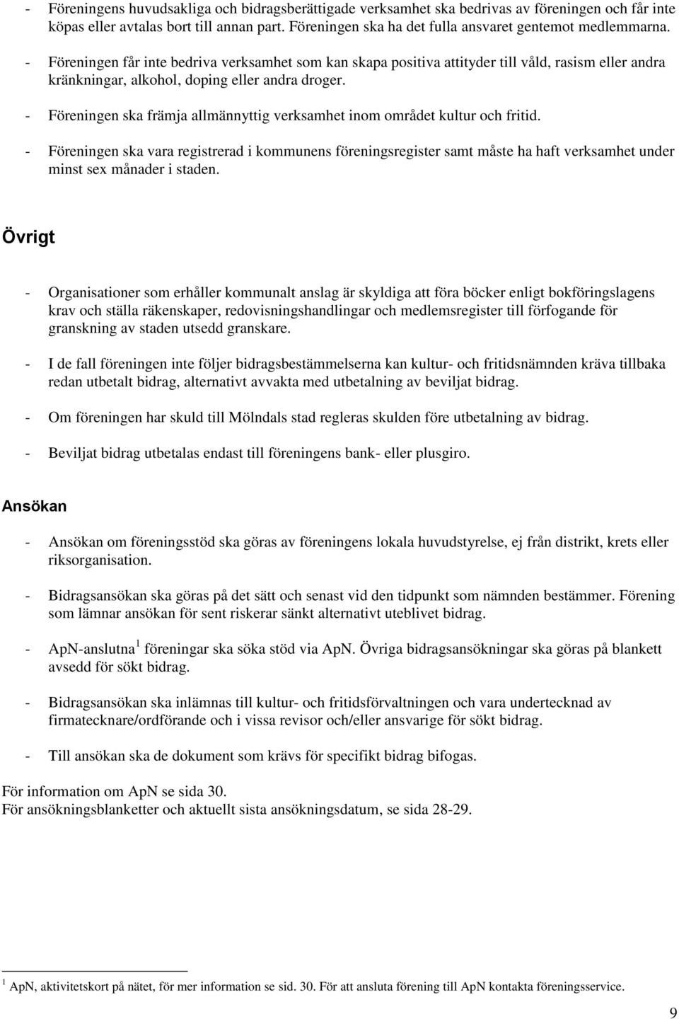 - Föreningen får inte bedriva verksamhet som kan skapa positiva attityder till våld, rasism eller andra kränkningar, alkohol, doping eller andra droger.