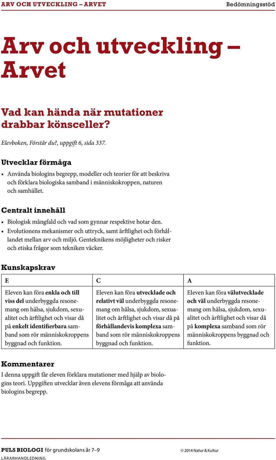 Eleven kan föra enkla och till viss del underbyggda resonemang på enkelt identifierbara samband Eleven kan föra utvecklade och relativt väl underbyggda resonemang på