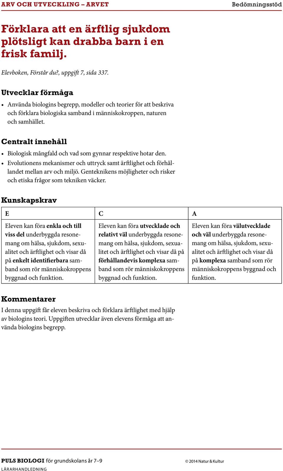 Evolutionens mekanismer och uttryck samt ärftlighet och förhållandet Eleven kan föra enkla och till viss del underbyggda resonemang på enkelt identifierbara samband Eleven kan föra