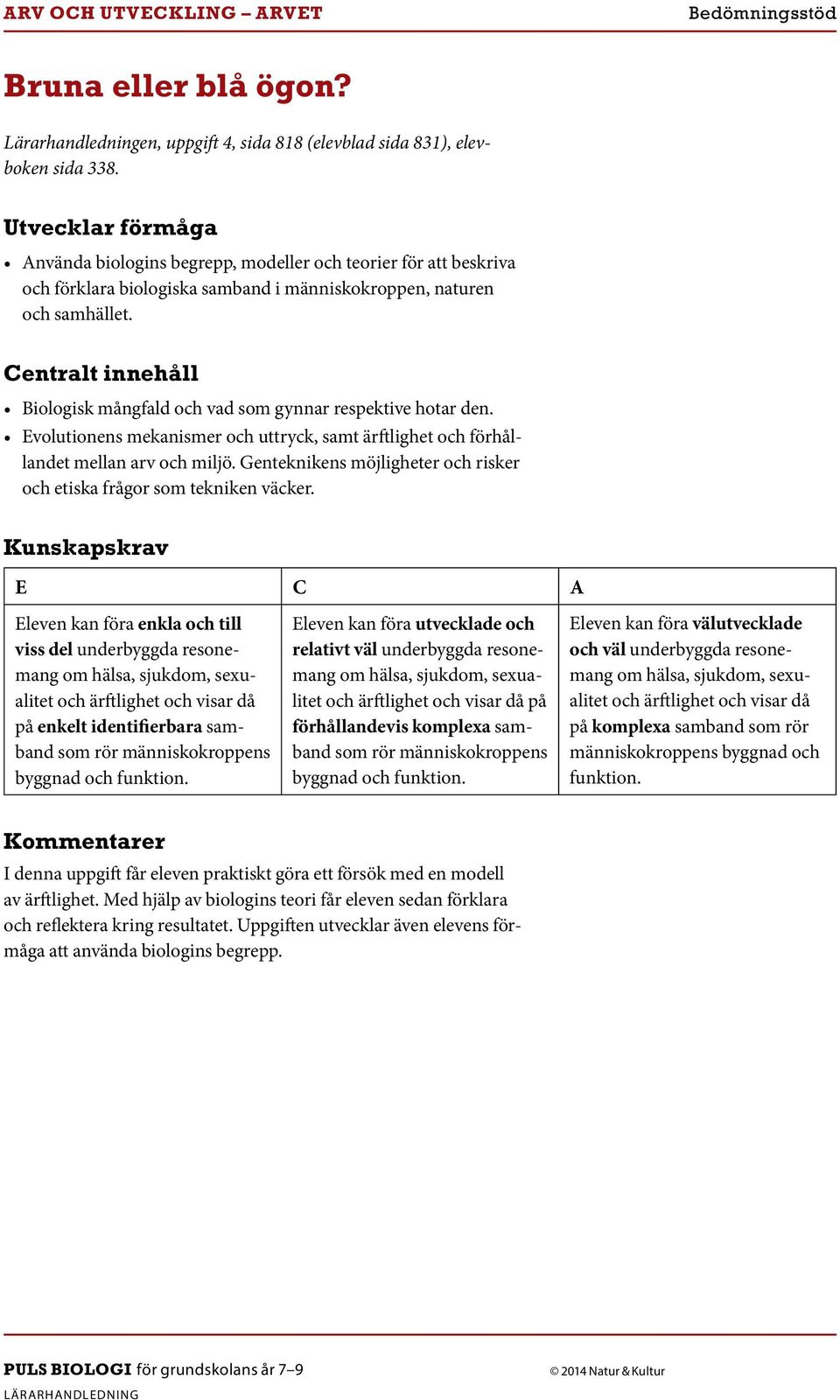 komplexa samband Eleven kan föra välutvecklade och väl underbyggda resonemang på komplexa samband som rör människokroppens byggnad och funktion.