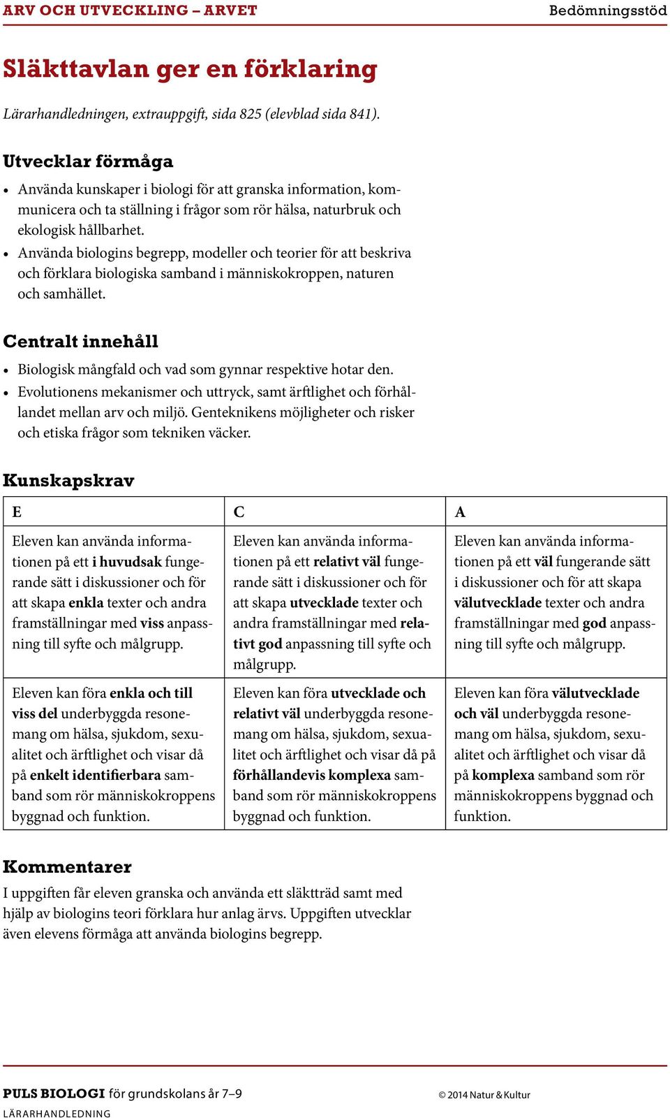 på ett i huvudsak fungerande att skapa enkla texter och andra framställningar med viss anpassning Eleven kan föra enkla och till viss del underbyggda resonemang på enkelt identifierbara samband på