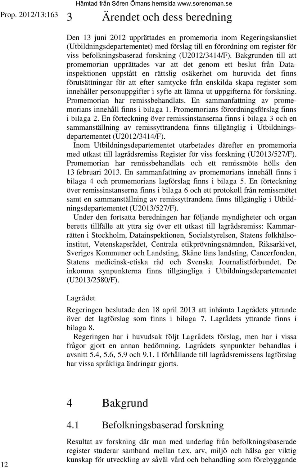 Bakgrunden till att promemorian upprättades var att det genom ett beslut från Datainspektionen uppstått en rättslig osäkerhet om huruvida det finns förutsättningar för att efter samtycke från