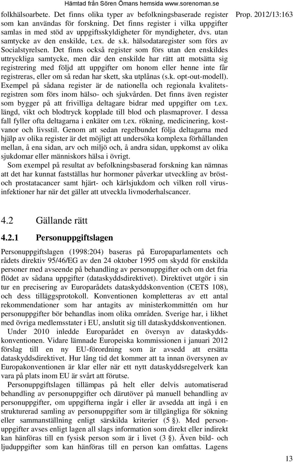 Det finns också register som förs utan den enskildes uttryckliga samtycke, men där den enskilde har rätt att motsätta sig registrering med följd att uppgifter om honom eller henne inte får