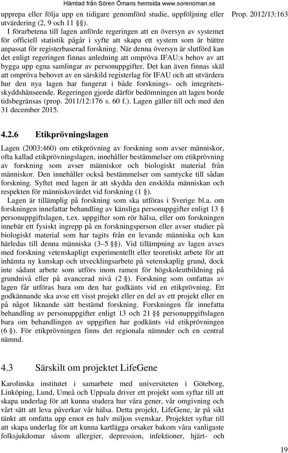 När denna översyn är slutförd kan det enligt regeringen finnas anledning att ompröva IFAU:s behov av att bygga upp egna samlingar av personuppgifter.